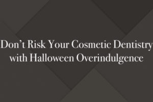 Don’t Risk Your Cosmetic Dentistry with Halloween Overindulgence