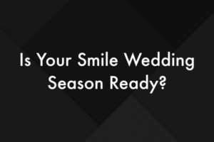 Is Your Smile Wedding Season Ready?