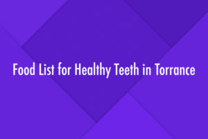 Food List for Healthy Teeth in Torrance