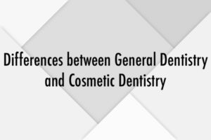 Differences between General Dentistry and Cosmetic Dentistry