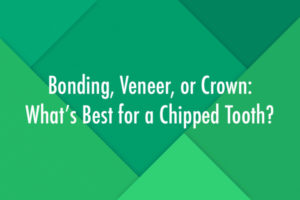 Bonding, Veneer, or Crown: What’s Best for a Chipped Tooth?